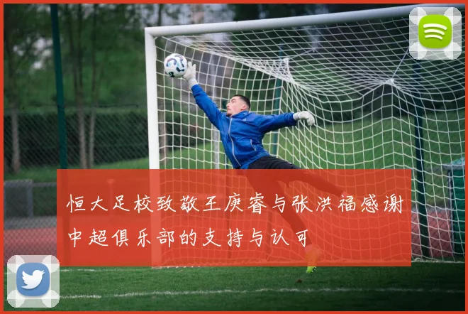 恒大足校致敬王庚睿与张洪福感谢中超俱乐部的支持与认可