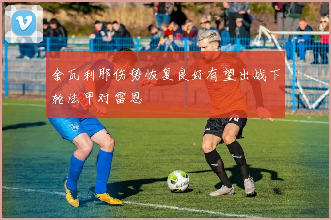 舍瓦利耶伤势恢复良好有望出战下轮法甲对雷恩