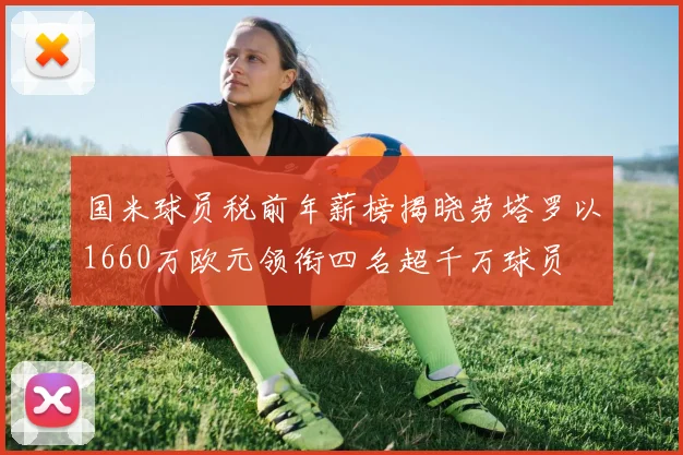 国米球员税前年薪榜揭晓劳塔罗以1660万欧元领衔四名超千万球员