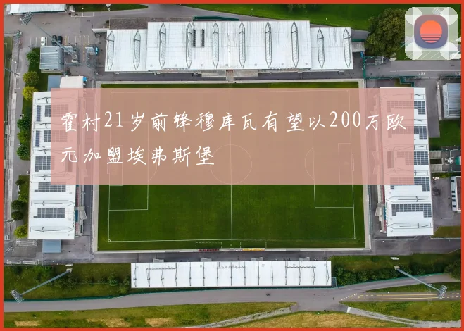 霍村21岁前锋穆库瓦有望以200万欧元加盟埃弗斯堡