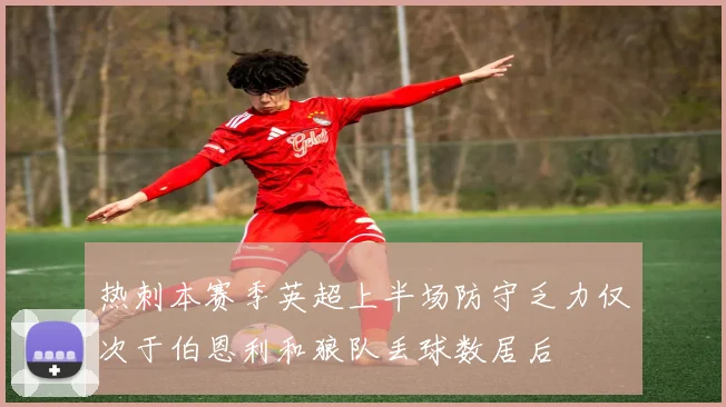 热刺本赛季英超上半场防守乏力仅次于伯恩利和狼队丢球数居后